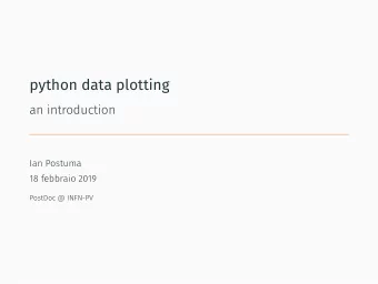 python data plotting  an introduction  Ian Postuma  18 febbraio 2019  PostDoc @ INFN-PV  Content