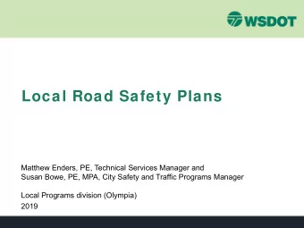 Local Road Safety Plans  Matthew Enders, PE, Technical Services Manager and  Susan Bowe, PE, MPA,