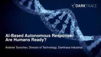 Are Humans Ready?  Andrew Tsonchev, Director of Technology, Darktrace Industrial  YOUR COMPUTER HAS