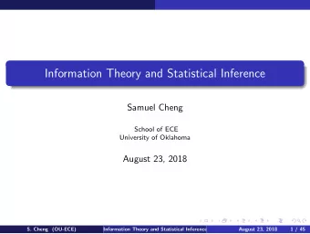 Information Theory and Statistical Inference  Samuel Cheng  School of ECE  University of Oklahoma