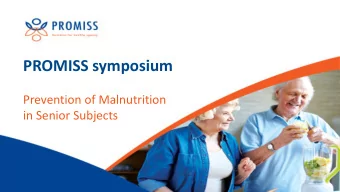 PROMISS symposium  Prevention of Malnutrition  in Senior Subjects  Agenda  General outline and