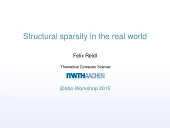Structural sparsity in the real world  Felix Reidl  Theoretical Computer Science  @abc-Workshop