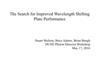 The Search for Improved Wavelength Shifting  Plate Performance  Stuart Mufson, Brice Adams, Brian
