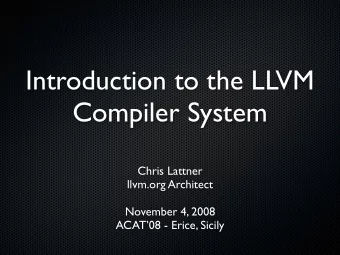 Introduction to the LLVM  Compiler System  Chris Lattner  llvm.org Architect  November 4, 2008