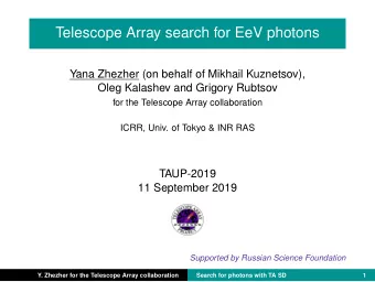 Telescope Array search for EeV photons  Yana Zhezher (on behalf of Mikhail Kuznetsov),  Oleg