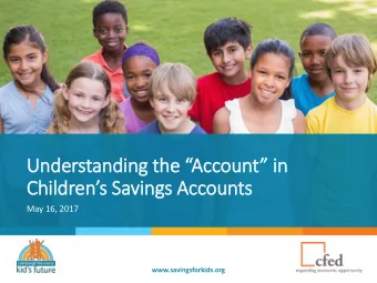 Childrens Savings Accounts  May 16, 2017  www.savingsforkids.org  Welc  lcome  Monica Copeland