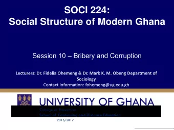 Social Structure of Modern Ghana Session 10  Bribery and Corruption  Lecturers: Dr. Fidelia