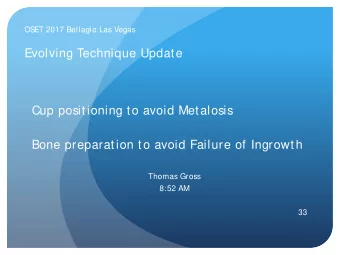 Evolving Technique Update  Cup positioning to avoid Metalosis  Bone preparation to avoid Failure of