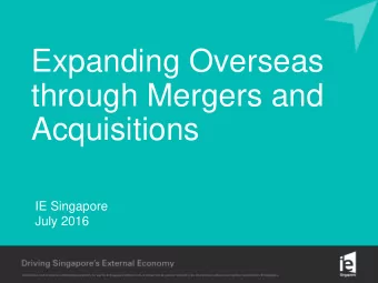 Expanding Overseas  through Mergers and  Acquisitions  IE Singapore  July 2016  Agenda  1.