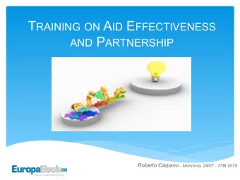 T RAINING ON A ID E FFECTIVENESS AND P ARTNERSHIP Roberto Carpano - Monrovia, 29/07 - 7/08 2015