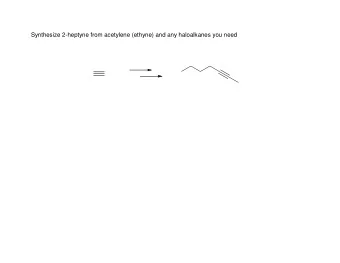 Synthesize 2-heptyne from acetylene (ethyne) and any haloalkanes you need  Retrosynthesis:  +  ..