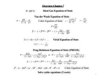 Overview Chapter 7  Ideal Gas Equation of State  P= RT/V  Van der Waals Equation of State  Cubic