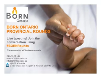 BORN ONTARIO  PROVINCIAL ROUNDS  Live tweeting! Join the  conversation using  #BORNRounds  The