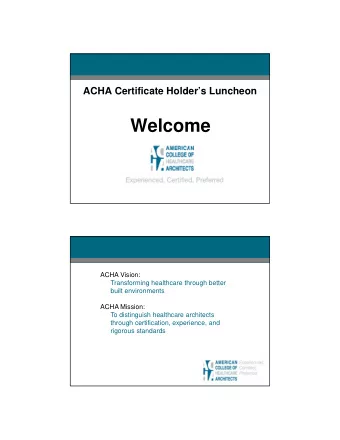 Welcome  ACHA Vision:  Transforming healthcare through better  built environments  ACHA Mission: