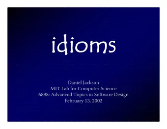 idioms  Daniel Jackson  MIT Lab for Computer Science  6898: Advanced Topics in Software Design
