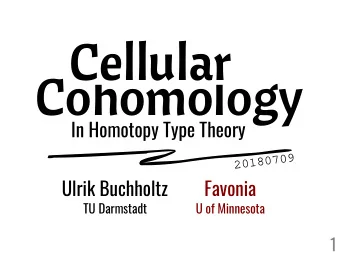 Cellular  Cohomology  In Homotopy Type Theory  20180709  Ulrik Buchholtz  Favonia  TU Darmstadt  U