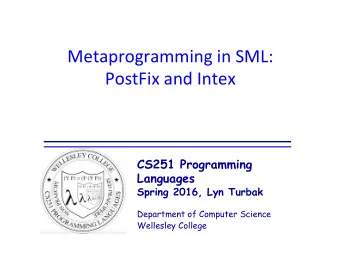 Metaprogramming  in  SML:    PostFix  and  Intex    CS251 Programming  Languages