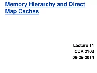 Memory Hierarchy and Direct  Map Caches  Lecture 11  CDA 3103  06-25-2014  5.1 Introduction