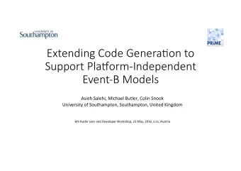 Extending Code Genera/on to   Support Pla6orm-Independent  Event-B Models  Asieh Salehi, Michael