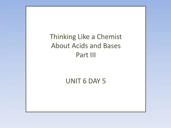 Thinking Like a Chemist  About Acids and Bases  Part III  UNIT 6 DAY 5  Work on Activity, Part I