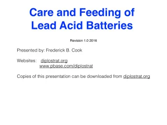 Care and Feeding of   Lead Acid Batteries  Revision 1.0 2016  Presented by: Frederick B. Cook