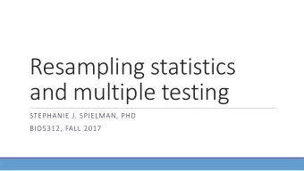Resampling statistics  and multiple testing  STEPHANIE J. SPIELMAN, PHD  BIO5312, FALL 2017  While