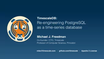 TimescaleDB:  Re-engineering PostgreSQL  as a time-series database  Michael J. Freedman Co-founder