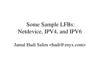 Some Sample LFBs:  Netdevice, IPV4, and IPV6  Jamal Hadi Salim &lt;hadi@znyx.com&gt;  Sample LFB