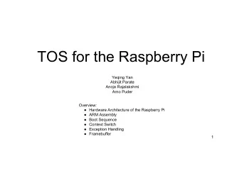 TOS for the Raspberry Pi  Yeqing Yan  Abhijit Parate  Anoja Rajalakshmi  Arno Puder  Overview: