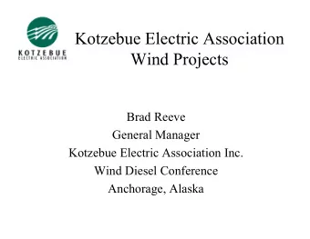 Kotzebue Electric Association  Wind Projects  Brad Reeve  General Manager  Kotzebue Electric