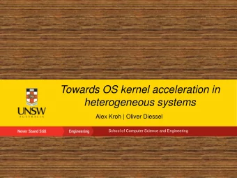 Towards OS kernel acceleration in  heterogeneous systems  Alex Kroh | Oliver Diessel  School of
