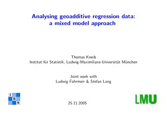 Analysing geoadditive regression data:  a mixed model approach  Thomas Kneib  Institut f  ur