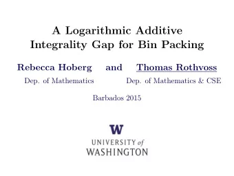 A Logarithmic Additive  Integrality Gap for Bin Packing  Rebecca Hoberg  and  Thomas Rothvoss  Dep.