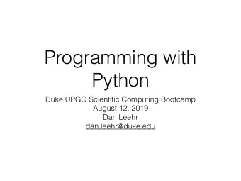 Programming with  Python  Duke UPGG Scientific Computing Bootcamp  August 12, 2019  Dan Leehr