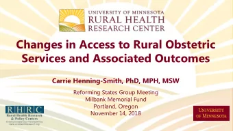 Changes in Access to Rural Obstetric  Services and Associated Outcomes  Carrie Henning-Smith, PhD,