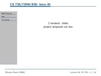 CS 730/730W/830: Intro AI  MDP Wrap-Up  ADP Q -Learning  1 handout: slides  project proposals are