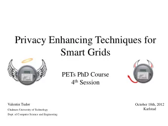 Privacy Enhancing Techniques for  Smart Grids  PETs PhD Course 4 th Session  Valentin Tudor