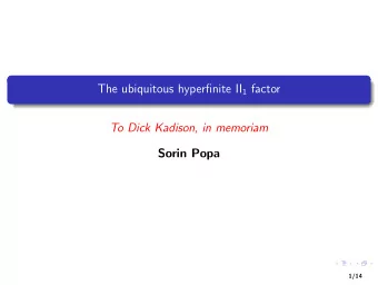 The ubiquitous hyperfinite II 1 factor  To Dick Kadison, in memoriam  Sorin Popa  1/14 Murray-von