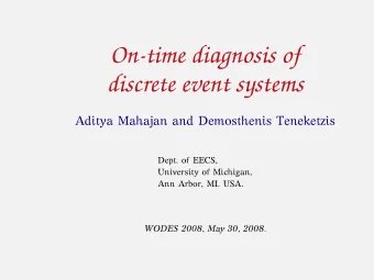 On-time diagnosis of  discrete event systems  Aditya Mahajan and Demosthenis Teneketzis  Dept. of