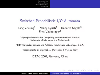 Switched Probabilistic I/O Automata Ling Cheung 1 Nancy Lynch 2 Roberto Segala 3 Frits Vaandrager 1
