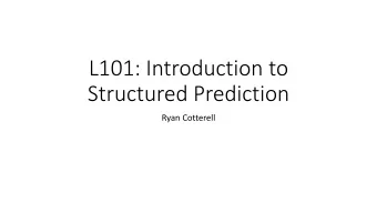 L101: Introduction to  Structured Prediction  Ryan Cotterell  What is structured prediction?