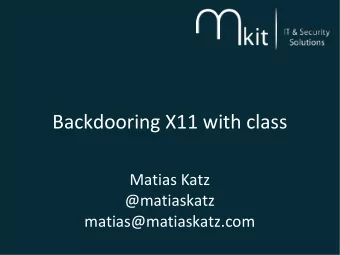 Backdooring X11 with class  Matias Katz  @matiaskatz  matias@matiaskatz.com  Andsec Security