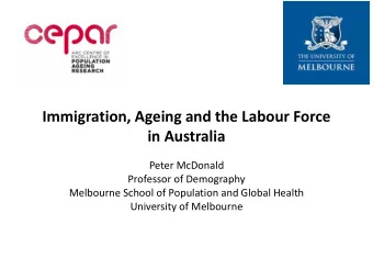 Immigration, Ageing and the Labour Force  in Australia  Peter McDonald  Professor of Demography