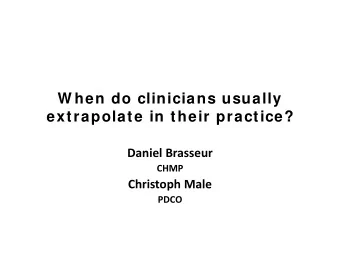 W hen do clinicians usually  extrapolate in their practice?  Daniel Brasseur  CHMP  Christoph Male
