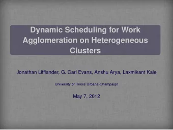 Dynamic Scheduling for Work  Agglomeration on Heterogeneous  Clusters  Jonathan Lifflander, G. Carl