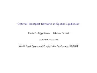 Optimal Transport Networks in Spatial Equilibrium  Pablo D. Fajgelbaum  Edouard Schaal  UCLA/NBER,