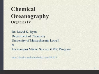 Chemical  Oceanography  Organics IV  Dr. David K. Ryan  Department of Chemistry  University of