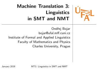 Machine Translation 3:  Linguistics  in SMT and NMT  Ond  rej Bojar  bojar@ufal.mff.cuni.cz
