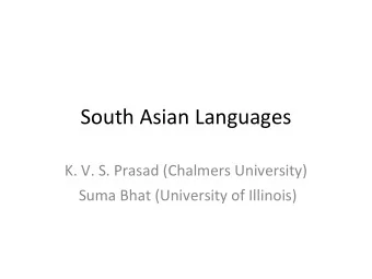 South Asian Languages  K. V. S. Prasad (Chalmers University)  Suma Bhat (University of Illinois)