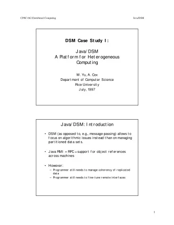 J ava/ DSM  A Plat f orm f or  Het erogeneous  Comput ing  W. Yu, A. Cox  Depar t ment  of  Comput